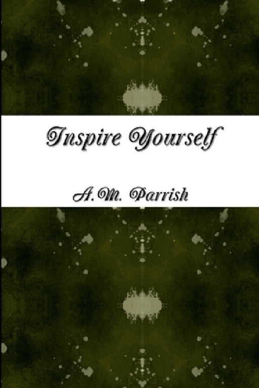 Inspire Yourself by A. M. Parrish