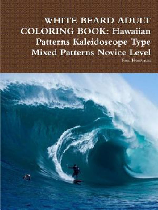White Beard Adult Coloring Book: Hawaiian Patterns Kaleidoscope Type Mixed Patterns Novice Level by Fred Horstman
