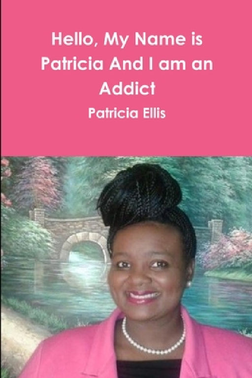 Hello, My Name is Patricia And I am an Addict by Patricia Ellis