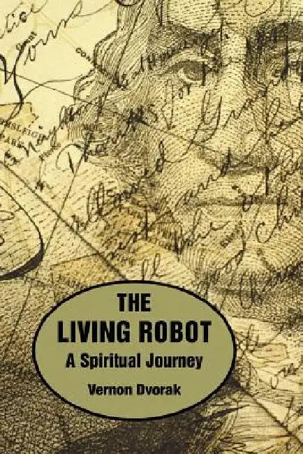 The Living Robot: A Spiritual Journey by Vernon Dvorak