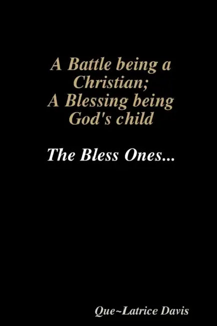 A Battle Being a Christian; A Blessing Being His Child by Que Latrice Davis