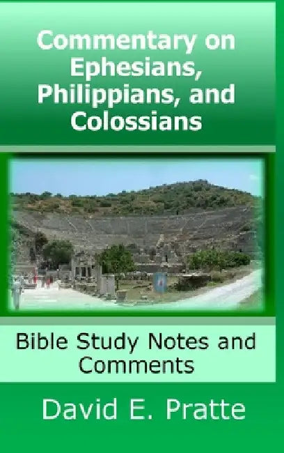Commentary on Ephesians, Philippians, and Colossians: Bible Study Notes and Comments by David Pratte