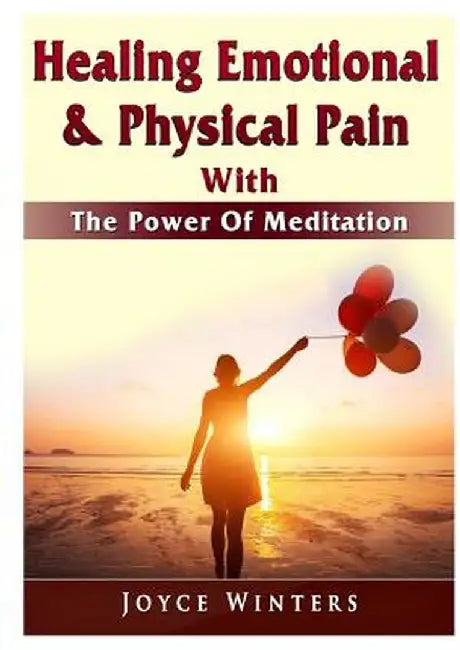 Healing Emotional & Physical Pain with the Power of Meditation by Joyce Winters