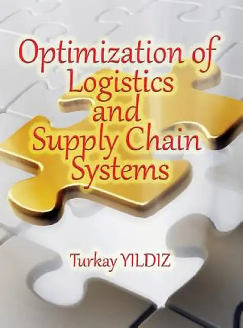 Optimization of Logistics and Supply Chain Systems: Theory and Practice by Turkay Yildiz