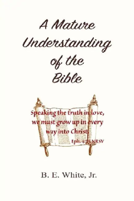 A Mature Understanding of the Bible by Jr. White B. E.