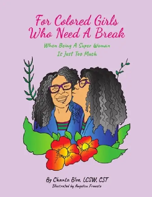 For Colored Girls Who Need A Break When Being A Super Woman Is Just Too Much by Chanta Blue