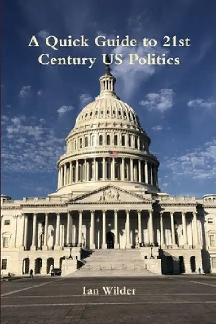 A Quick Guide to 21st Century US Politics by Ian Wilder