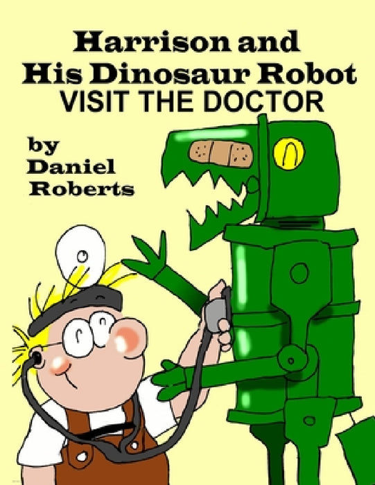 Harrison and his Dinosaur Robot Visit the Doctor by Daniel Roberts