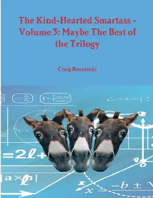 The Kind-Hearted Smartass - Volume 3: Maybe The Best of the Trilogy by Craig Rozniecki