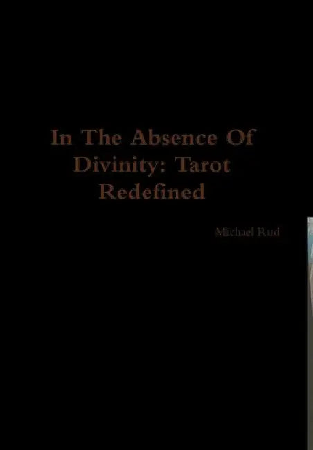 In The Absence Of Divinity: Tarot Redefined by Michael Rud