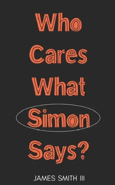 Who Cares What Simon Says by III James Smith