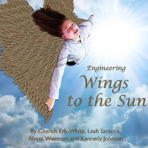 Engineering Wings to the Sun by Cherish Erb-White