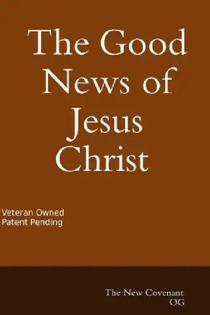 The Good News of Jesus Christ The New Covenant by Daniel Hernandez