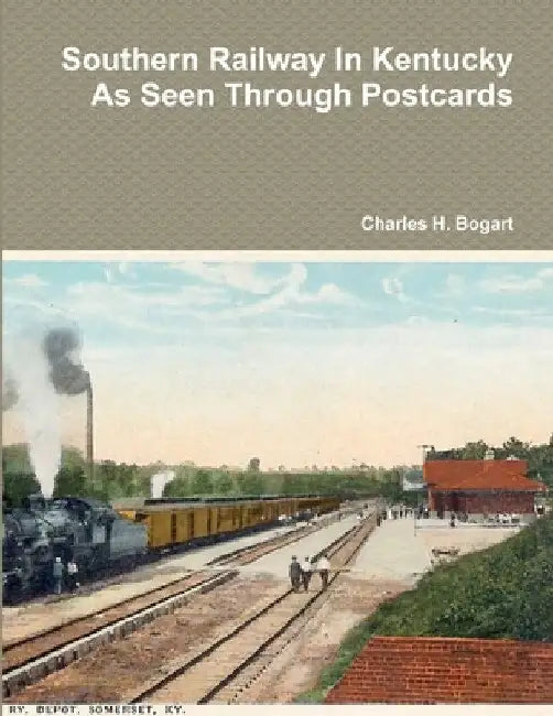 Southern Railway In Kentucky As Seen Through Postcards by Charles H. Bogart