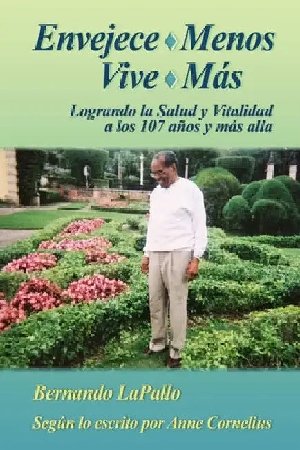 Envejece Menos Vive Mas - Logrando la Salud y Vitalidada los 107 y mas alla by Jr. Lapallo Bernando