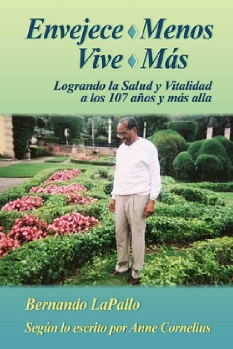 Envejece Menos Vive Mas - Logrando la Salud y Vitalidada los 107 y mas alla by Jr. Lapallo Bernando