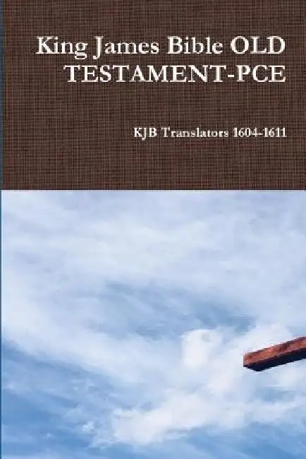King James Bible OLD TESTAMENT-PCE by Kjb Translators 1604-1611