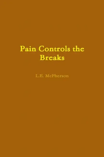 Pain Controls the Breaks by L. E. McPherson