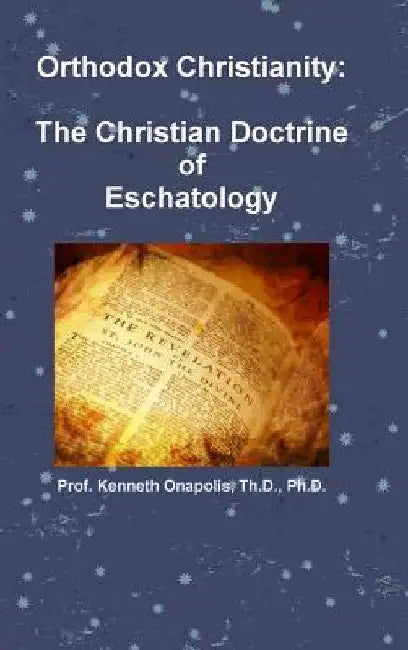 Orthodox Christianity: The Christian Doctrine of Eschatology by Th D. Onapolis