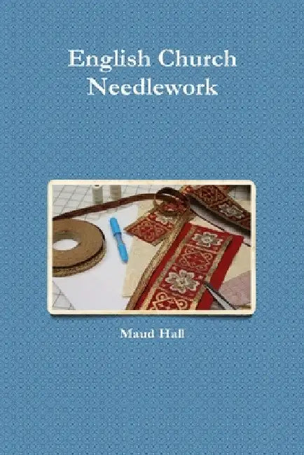 English Church Needlework by Maud Hall