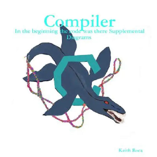 Compiler: In the beginning the code was there Supplemental Diagrams by Keith Roca