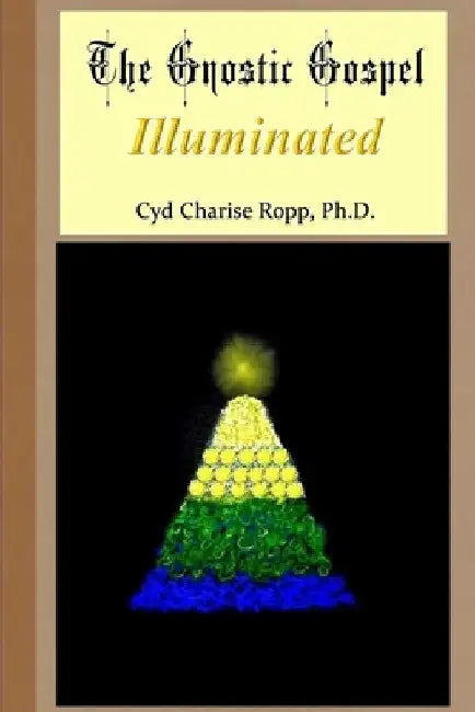 The Gnostic Gospel Illuminated by Cyd Charise Ropp