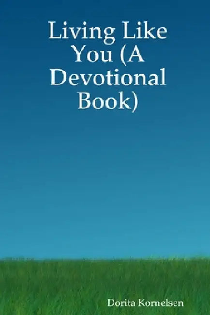 Living Like You (A Devotional Book) by Dorita Kornelsen