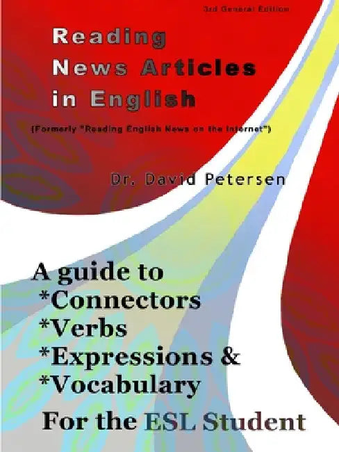 Reading News Articles in English: A Guide to Connectors, Verbs, Expressions, and Vocabulary for the ESL Student by David Petersen
