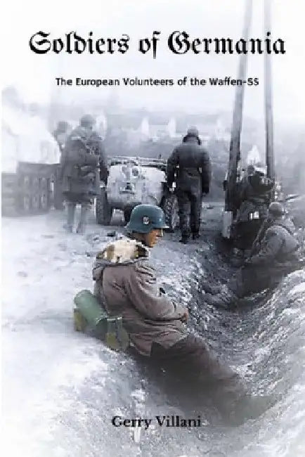 Soldiers of Germania - The European volunteers of the Waffen SS. by Gerry Villani