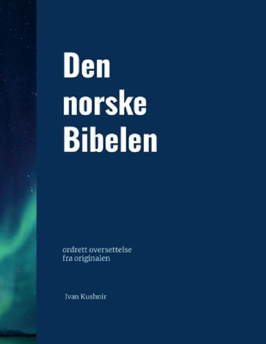 Den norske Bibelen: ordrett oversettelse fra originalen by Ivan Kushnir