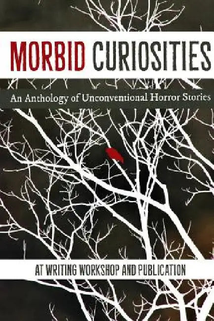 Morbid Curiosities: An Anthology of Unconventional Horror Stories by At Writing Workshop and Publication 2019