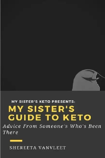 My Sister's Guide to Keto: Advice from Someone Who's Been There by Shereeta Vanvleet