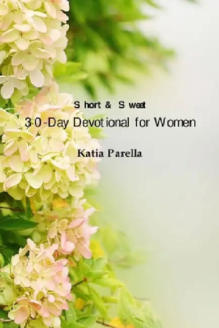 Short & Sweet 30-Day Devotional for Women by Katia Parella