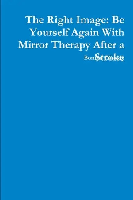 The Right Image: Be Yourself Again With Mirror Therapy After a Stroke by Bonnie Cassidy