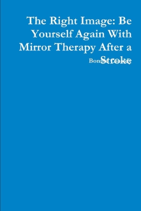 The Right Image: Be Yourself Again With Mirror Therapy After a Stroke by Bonnie Cassidy