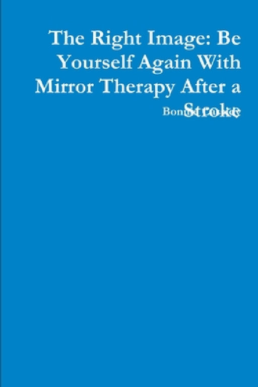 The Right Image: Be Yourself Again With Mirror Therapy After a Stroke by Bonnie Cassidy