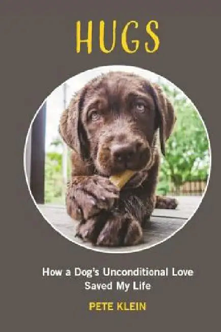 Hugs: How A Dog's Unconditional Love Saved My Life by Pete Klein
