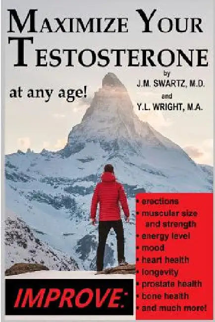 Maximize Your Testosterone At Any Age!: Improve Erections, Muscular Size and Strength, Energy Level, Mood, Heart Health, Longevity, Prostate Health, B by J. M. Swartz