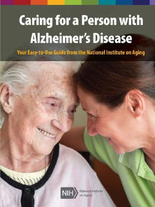 Caring for a Person with Alzheimer's Disease: Your Easy -to-Use- Guide from the National Institute on Aging (Revised January 2019) by National Institute on Aging