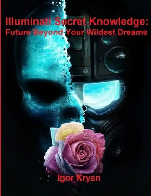 Illuminati Secret Knowledge: Future Beyond Your Wildest Dreams by Igor Kryan