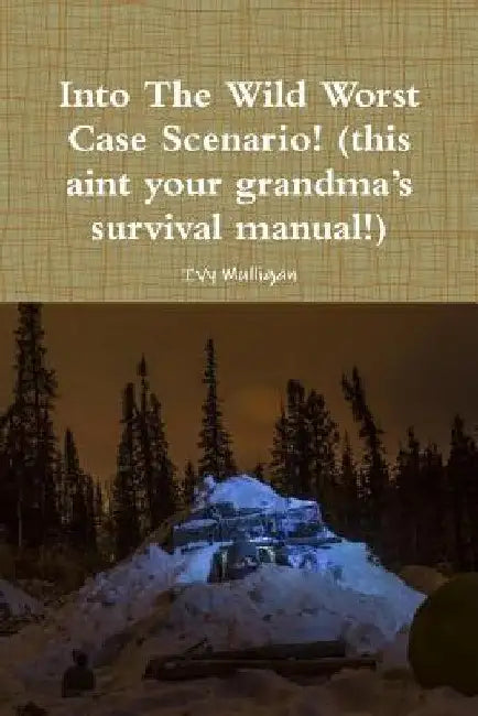 Into the Wild Worst Case Scenario! (this aint your grandma's survival manual!) by Ivy Mulligan
