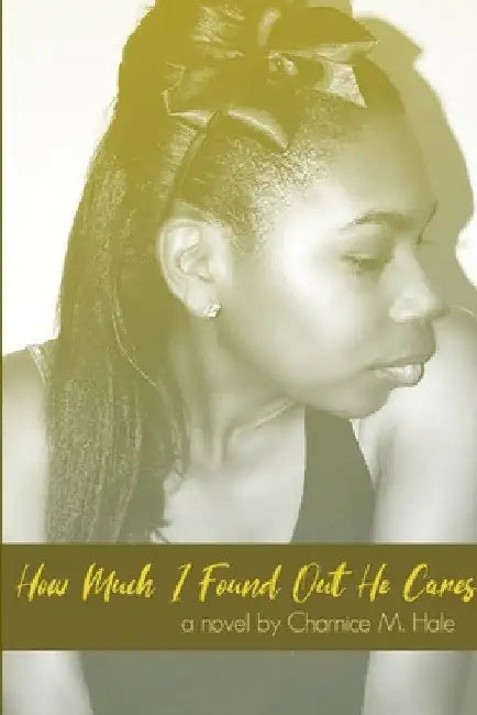 How Much I Found Out He Cares (2019) by Charnice Hale