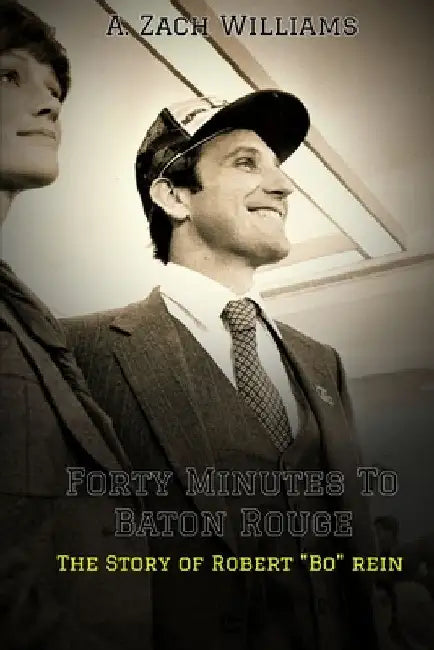 Forty Minutes to Baton Rouge: The Story of Robert "Bo" Rein by A. Zach Williams
