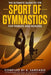 The Ultimate Guide to the Sport of Gymnastics for Parents and Athletes by K. Santiago