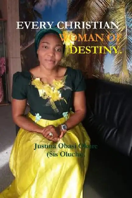 Every Christian Woman of Destiny by Justina Obasi Okore