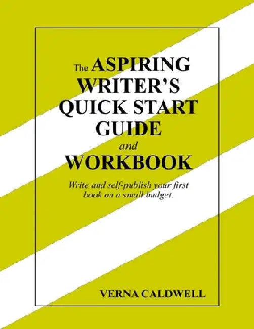 The Aspiring Writer's Quick Start Guide and Workbook by Verna Caldwell