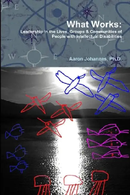 What Works: Leadership in the Lives, Groups and Communities of People with Intellectual Disabilities by Aaron Johannes