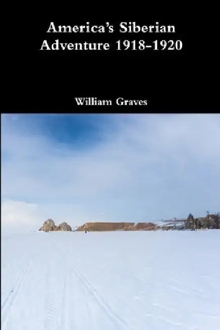 America's Siberian Adventure 1918-1920 by William Graves