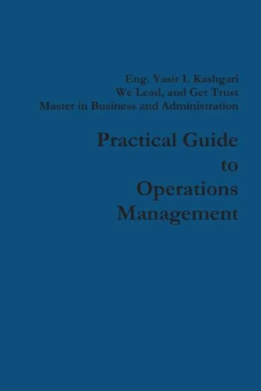 Practical Guide to Operations Management by Eng Yasir I. Kashgari