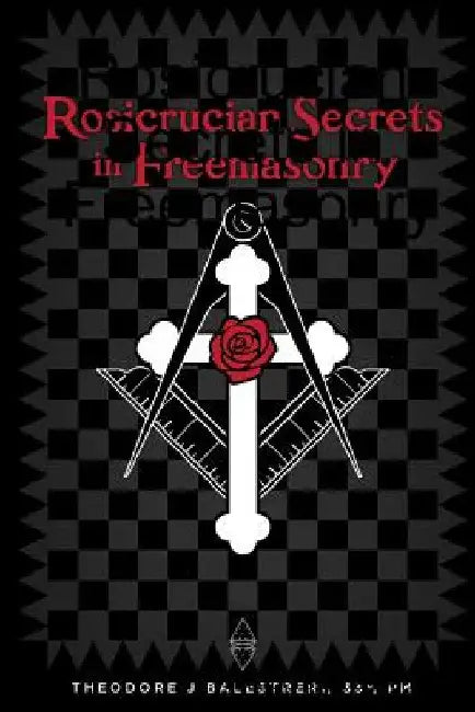 Rosicrucian Secrets in Freemasonry by Theodore Balestreri